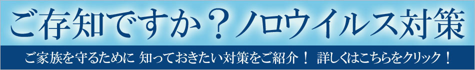 ご存知ですか？ノロウイルス対策。知っておきたい対策をご紹介！